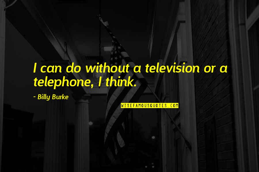 Curious George Inspirational Quotes By Billy Burke: I can do without a television or a Curious George Inspirational Quotes By Billy Burke: I can do without a television or a