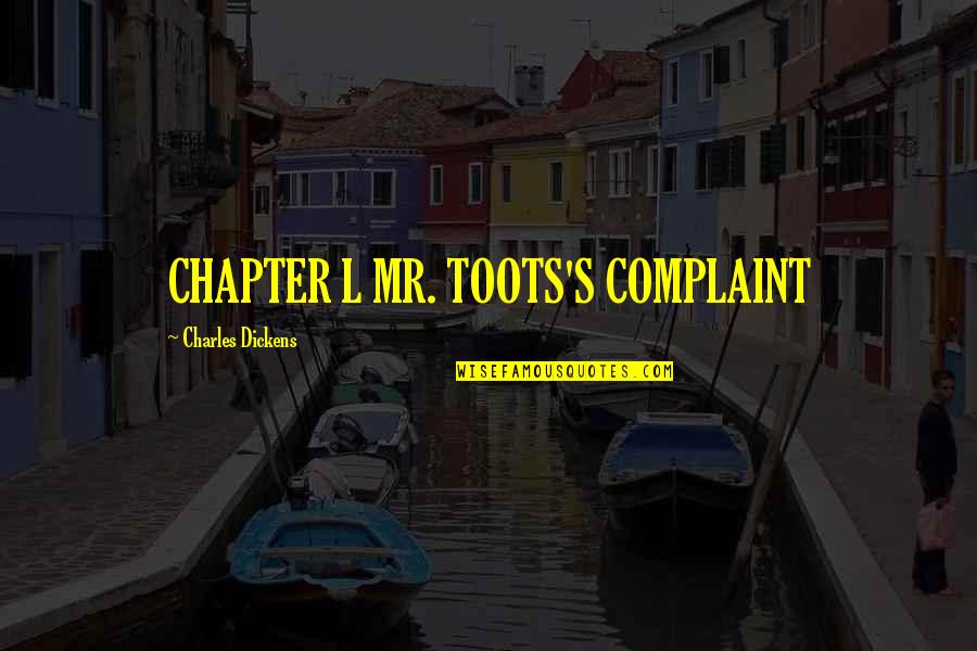Curious George Inspirational Quotes By Charles Dickens: CHAPTER L MR. TOOTS'S COMPLAINT