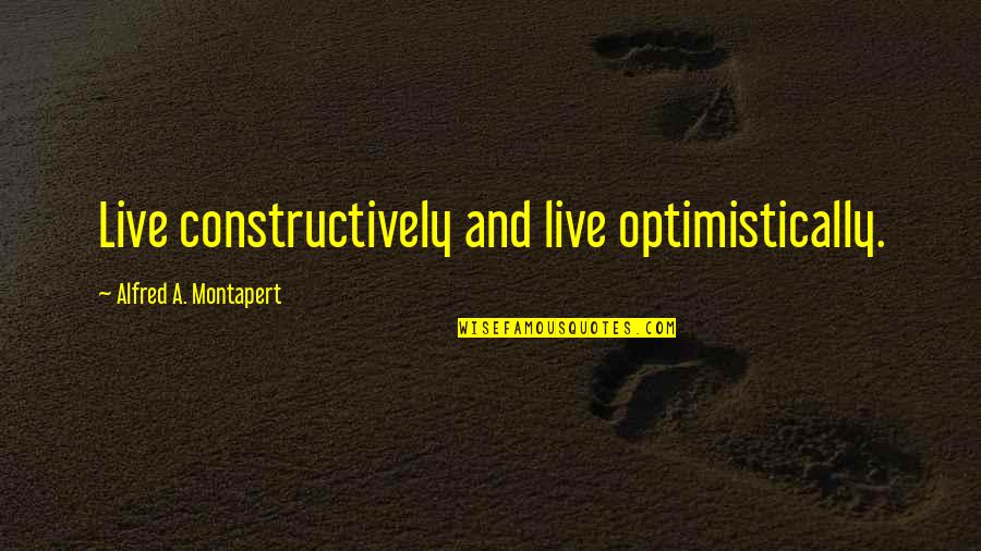 Curious George Quotes By Alfred A. Montapert: Live constructively and live optimistically.
