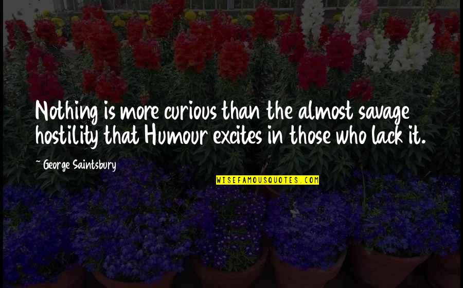 Curious George Quotes By George Saintsbury: Nothing is more curious than the almost savage