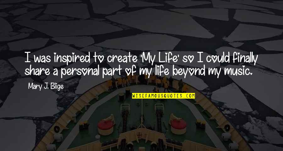 Curious Incident Christopher Quotes By Mary J. Blige: I was inspired to create 'My Life' so