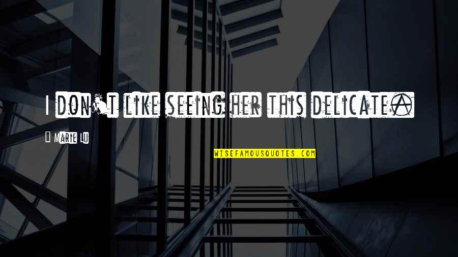 Curious Incident Of The Dog In The Night Time Quotes By Marie Lu: I don't like seeing her this delicate. Curious Incident Of The Dog In The Night Time Quotes By Marie Lu: I don't like seeing her this delicate.