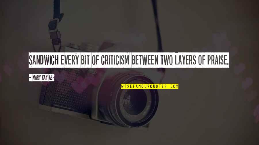 Curious Incident Of The Dog In The Night Time Quotes By Mary Kay Ash: Sandwich every bit of criticism between two layers