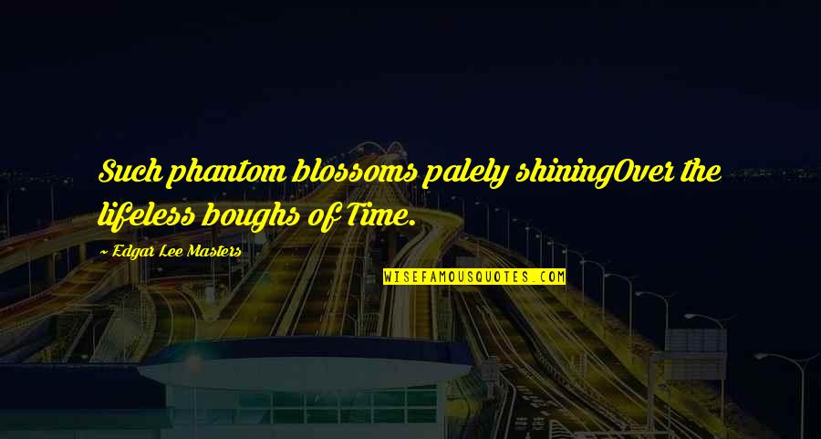 Curious Incident Of The Dog In The Nighttime Play Quotes By Edgar Lee Masters: Such phantom blossoms palely shiningOver the lifeless boughs