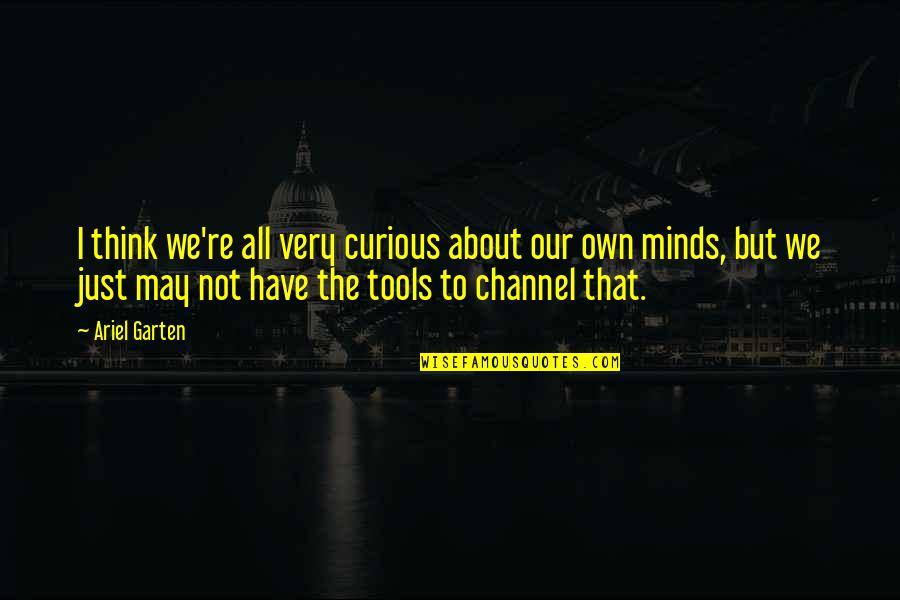 Curious Minds Quotes By Ariel Garten: I think we're all very curious about our