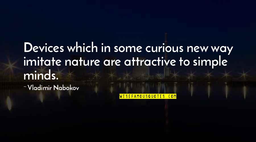 Curious Minds Quotes By Vladimir Nabokov: Devices which in some curious new way imitate