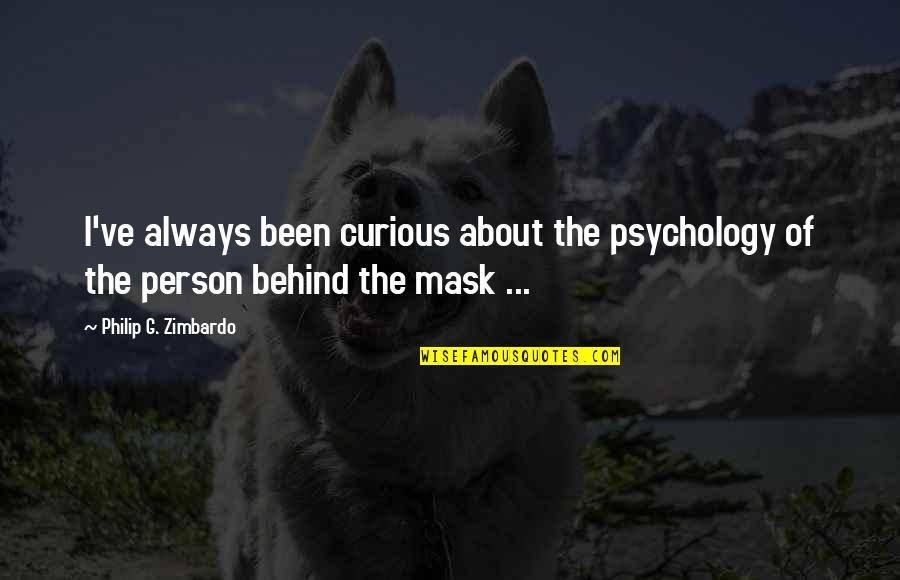 Curious Person Quotes By Philip G. Zimbardo: I've always been curious about the psychology of Curious Person Quotes By Philip G. Zimbardo: I've always been curious about the psychology of