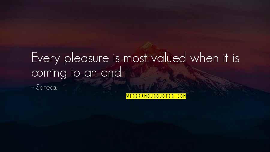 Curious Savage Quotes By Seneca.: Every pleasure is most valued when it is