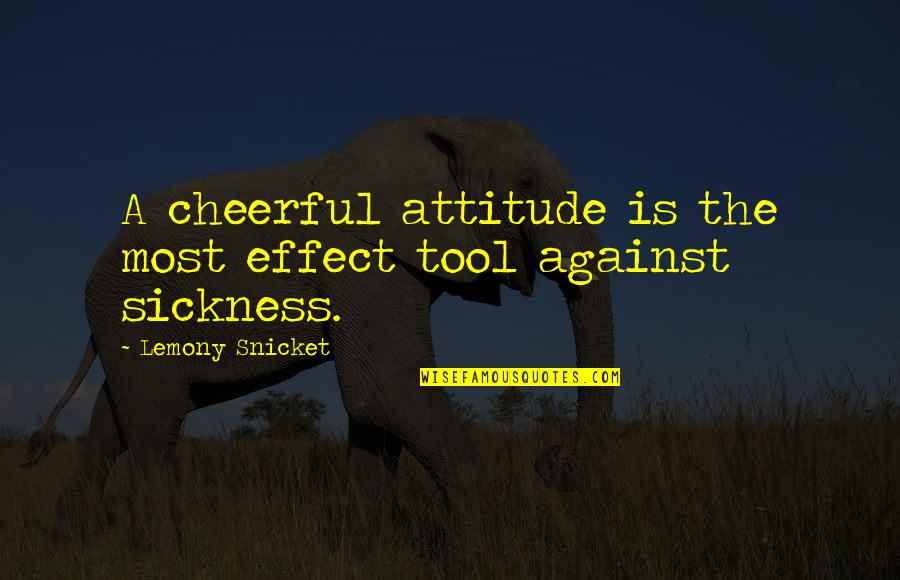 Curiouser Quotes By Lemony Snicket: A cheerful attitude is the most effect tool