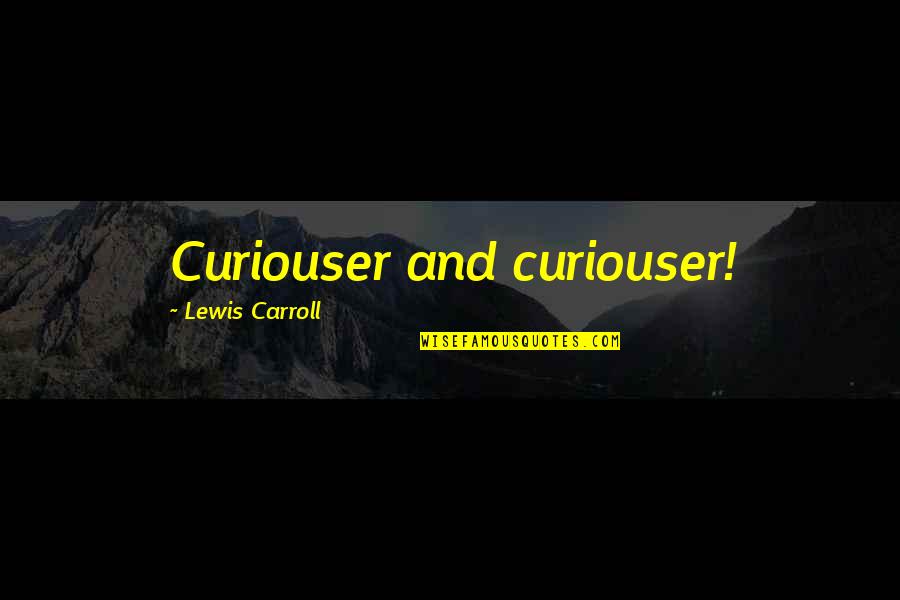 Curiouser Quotes By Lewis Carroll: Curiouser and curiouser!