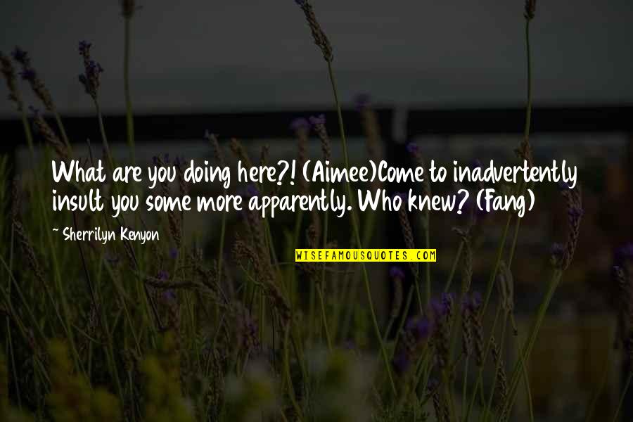 Curiouser Quotes By Sherrilyn Kenyon: What are you doing here?! (Aimee)Come to inadvertently