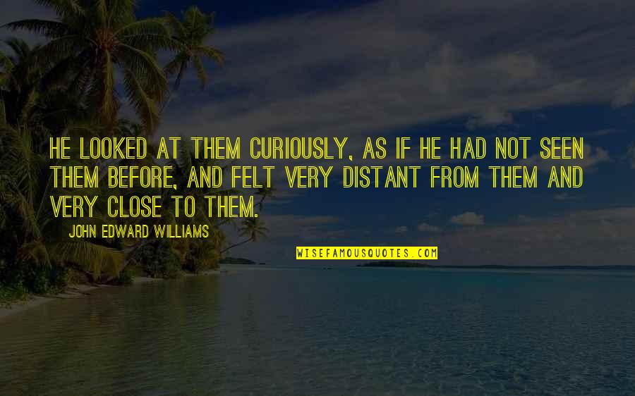 Curiously Quotes By John Edward Williams: He looked at them curiously, as if he Curiously Quotes By John Edward Williams: He looked at them curiously, as if he