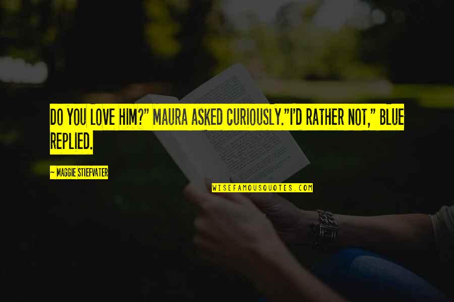 Curiously Quotes By Maggie Stiefvater: Do you love him?" Maura asked curiously."I'd rather Curiously Quotes By Maggie Stiefvater: Do you love him?" Maura asked curiously."I'd rather