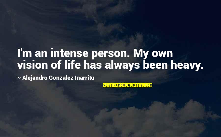 Curiously Warm Quotes By Alejandro Gonzalez Inarritu: I'm an intense person. My own vision of