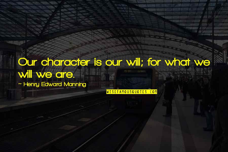 Curiously Warm Quotes By Henry Edward Manning: Our character is our will; for what we