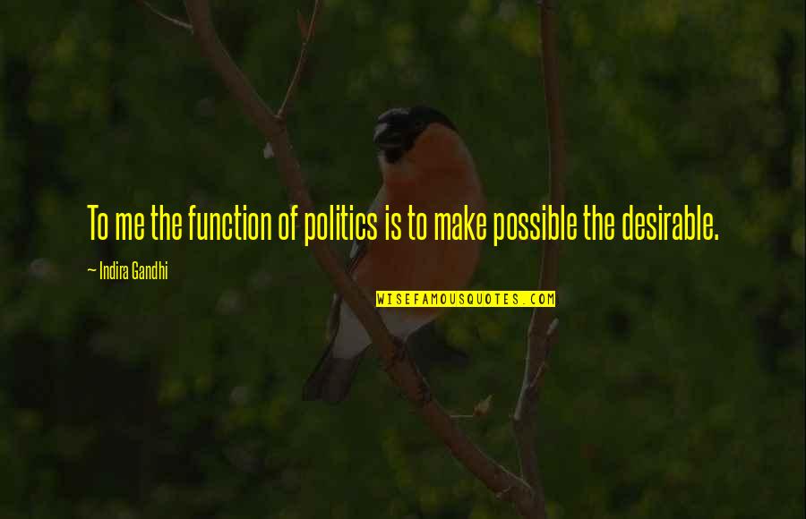 Curiously Warm Quotes By Indira Gandhi: To me the function of politics is to