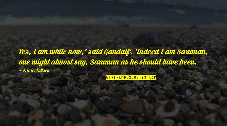 Curis Quotes By J.R.R. Tolkien: Yes, I am white now,' said Gandalf. 'Indeed Curis Quotes By J.R.R. Tolkien: Yes, I am white now,' said Gandalf. 'Indeed