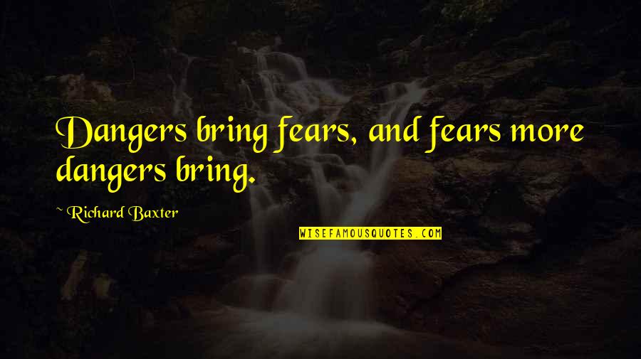 Curist Quotes By Richard Baxter: Dangers bring fears, and fears more dangers bring. Curist Quotes By Richard Baxter: Dangers bring fears, and fears more dangers bring.