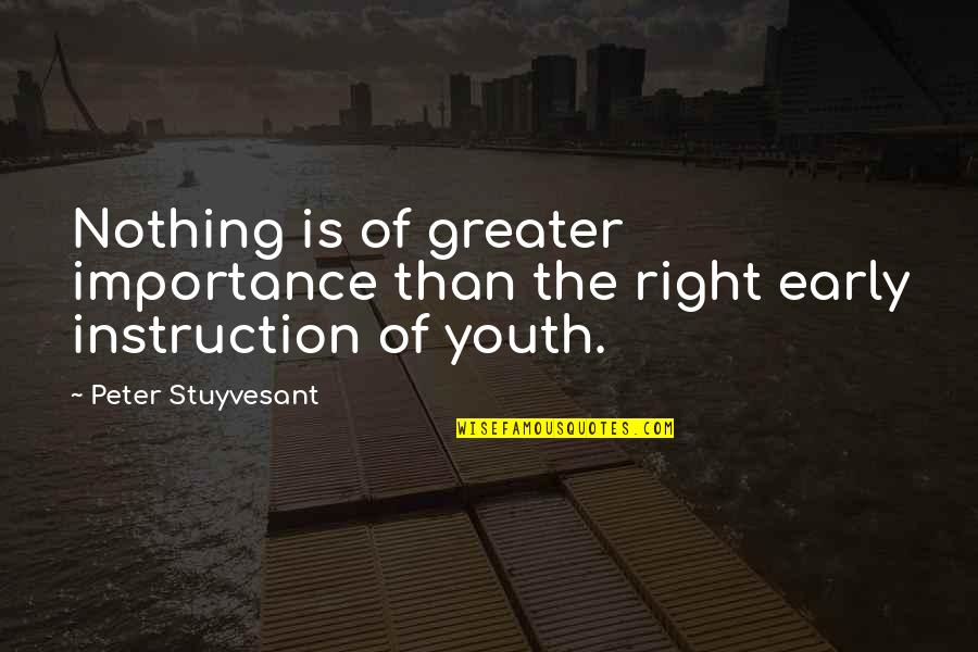 Curistory Quotes By Peter Stuyvesant: Nothing is of greater importance than the right
