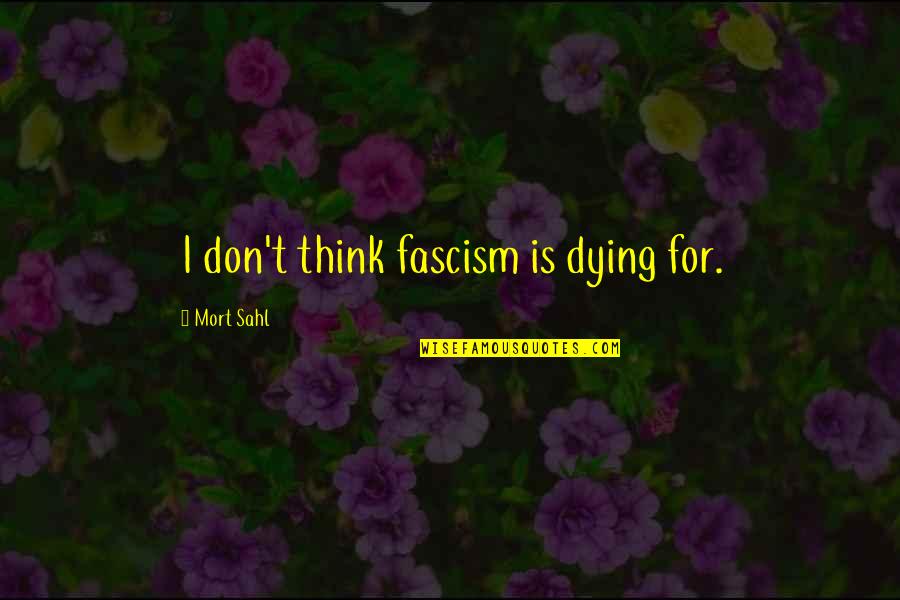 Curitiba City Quotes By Mort Sahl: I don't think fascism is dying for.