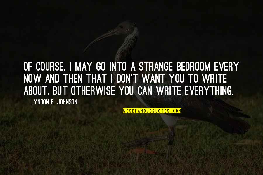 Curiuos Quotes By Lyndon B. Johnson: Of course, I may go into a strange