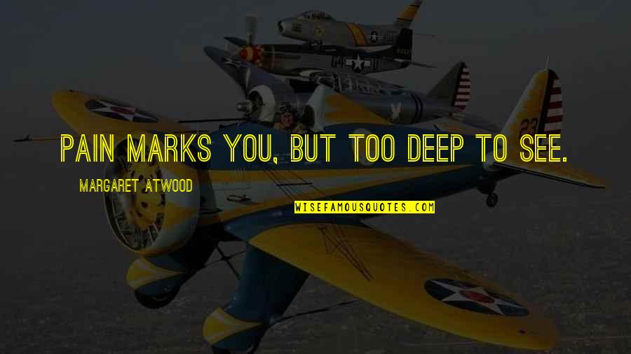 Curiuos Quotes By Margaret Atwood: Pain marks you, but too deep to see.