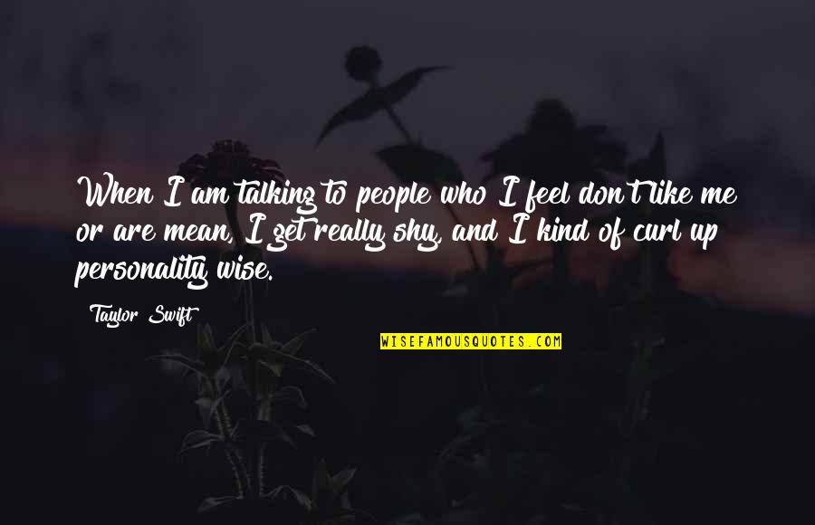 Curl Get Quotes By Taylor Swift: When I am talking to people who I Curl Get Quotes By Taylor Swift: When I am talking to people who I