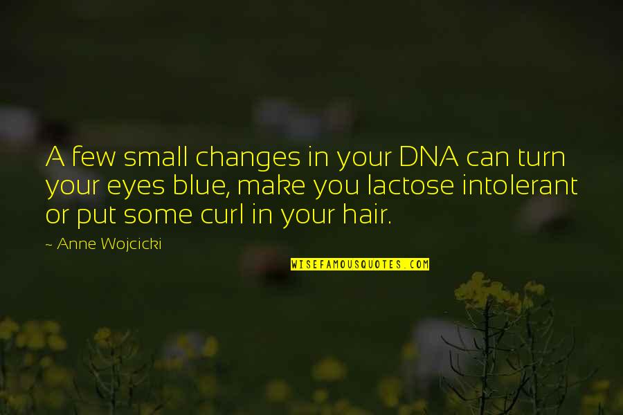 Curl Hair Quotes By Anne Wojcicki: A few small changes in your DNA can