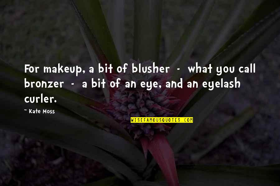 Curler Quotes By Kate Moss: For makeup, a bit of blusher - what