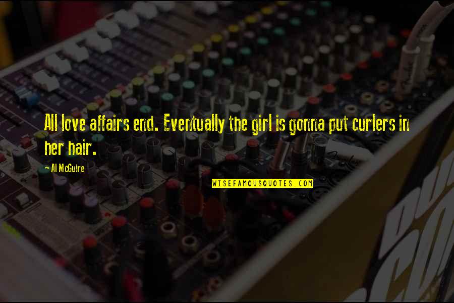 Curlers For Hair Quotes By Al McGuire: All love affairs end. Eventually the girl is