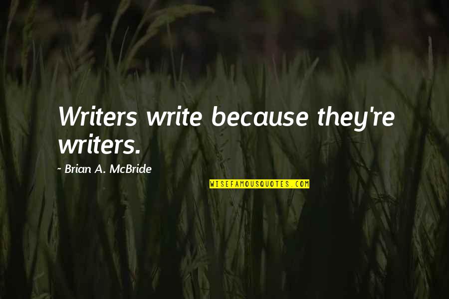 Curley And His Wife's Relationship Quotes By Brian A. McBride: Writers write because they're writers. Curley And His Wife's Relationship Quotes By Brian A. McBride: Writers write because they're writers.