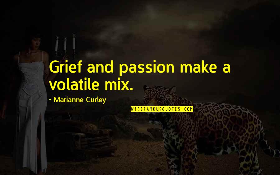 Curley Quotes By Marianne Curley: Grief and passion make a volatile mix.