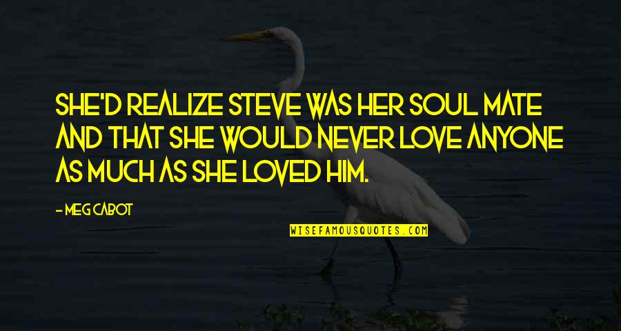 Curley Talking To Lennie Quotes By Meg Cabot: She'd realize Steve was her soul mate and