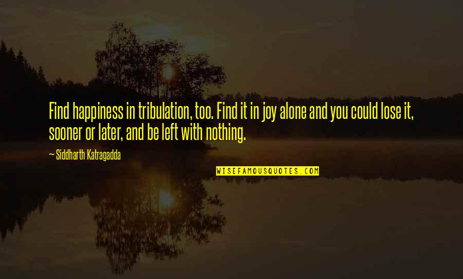 Curley's Appearance Quotes By Siddharth Katragadda: Find happiness in tribulation, too. Find it in