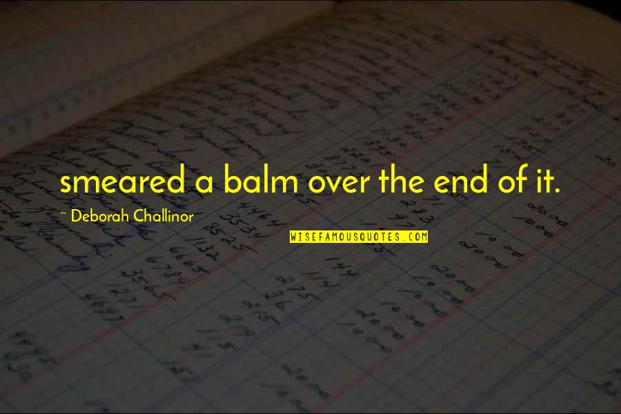 Curley's Quotes By Deborah Challinor: smeared a balm over the end of it. Curley's Quotes By Deborah Challinor: smeared a balm over the end of it.