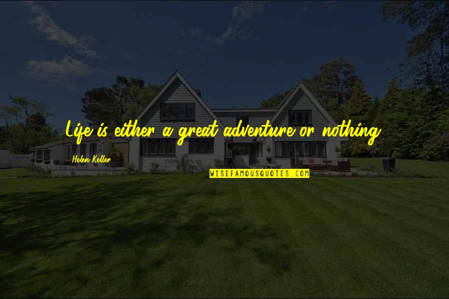 Curleys Wife Chapter 2 Quotes By Helen Keller: Life is either a great adventure or nothing.