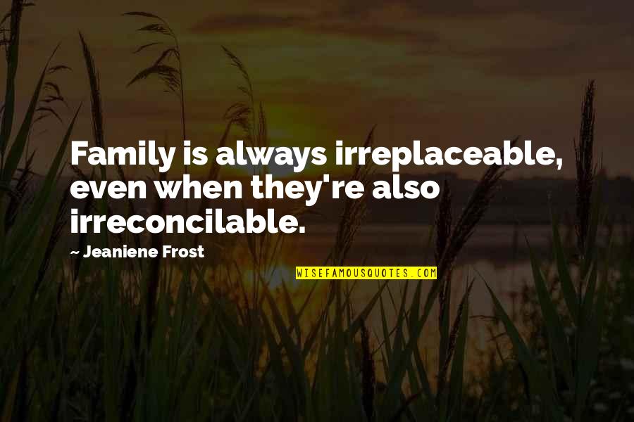 Curley's Wife Entrance Quotes By Jeaniene Frost: Family is always irreplaceable, even when they're also