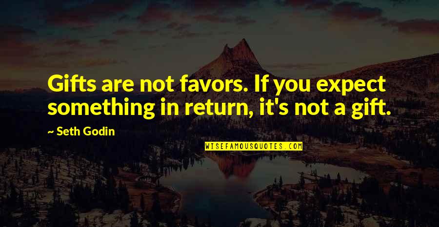 Curley's Wife Entrance Quotes By Seth Godin: Gifts are not favors. If you expect something