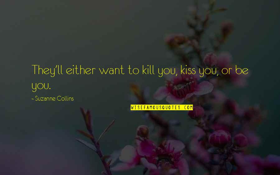 Curley's Wife In Chapter 3 Quotes By Suzanne Collins: They'll either want to kill you, kiss you, Curley's Wife In Chapter 3 Quotes By Suzanne Collins: They'll either want to kill you, kiss you,