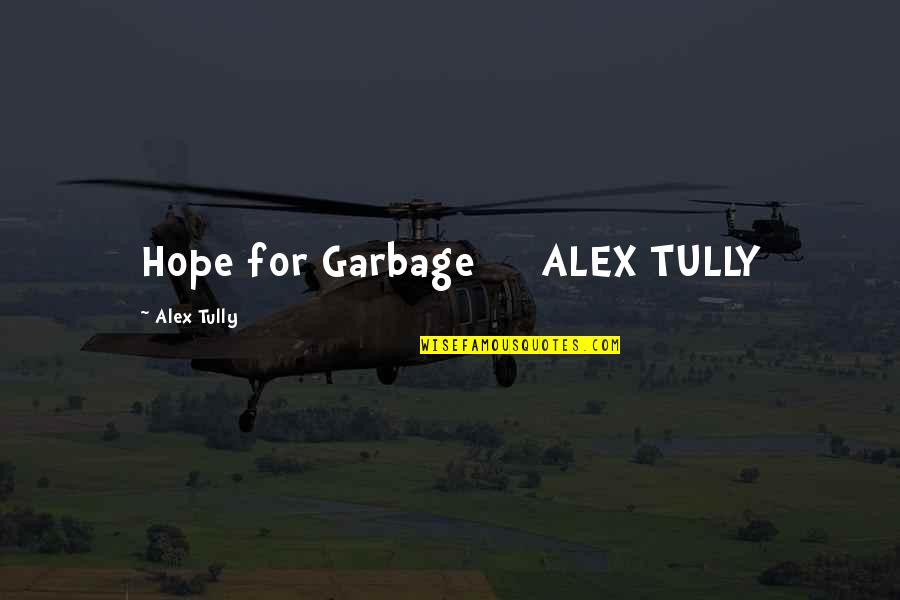 Curley's Wife That Demonstrates Loneliness Quotes By Alex Tully: Hope for Garbage ALEX TULLY