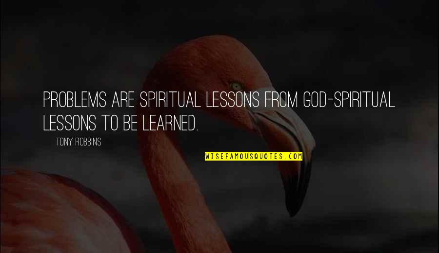 Curley's Wife That Demonstrates Loneliness Quotes By Tony Robbins: Problems are spiritual lessons from God-spiritual lessons to