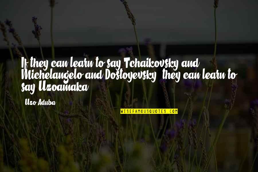 Curlicued Means Quotes By Uzo Aduba: If they can learn to say Tchaikovsky and