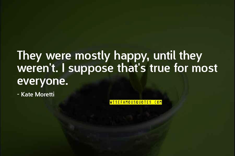 Curlicues And Confections Quotes By Kate Moretti: They were mostly happy, until they weren't. I