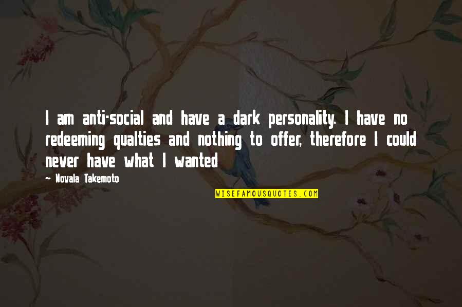 Curlicues And Confections Quotes By Novala Takemoto: I am anti-social and have a dark personality.