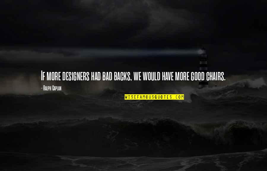 Curlier Eyelashes Quotes By Ralph Caplan: If more designers had bad backs, we would