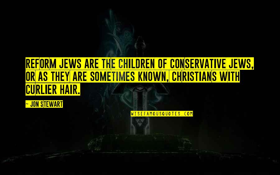 Curlier Quotes By Jon Stewart: Reform Jews are the children of Conservative Jews,
