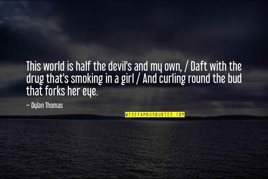 Curling Quotes By Dylan Thomas: This world is half the devil's and my