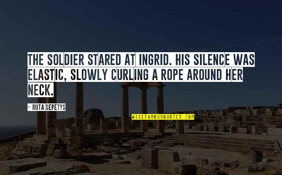 Curling Quotes By Ruta Sepetys: The soldier stared at Ingrid. His silence was