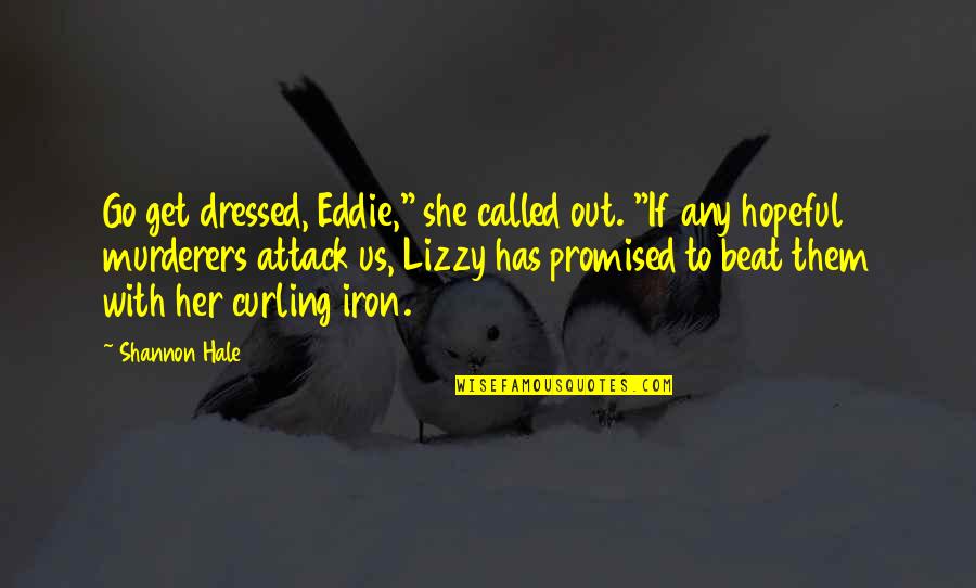 Curling Quotes By Shannon Hale: Go get dressed, Eddie," she called out. "If