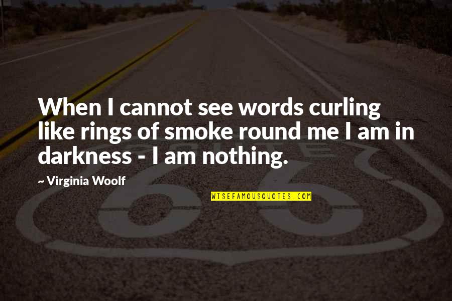 Curling Quotes By Virginia Woolf: When I cannot see words curling like rings